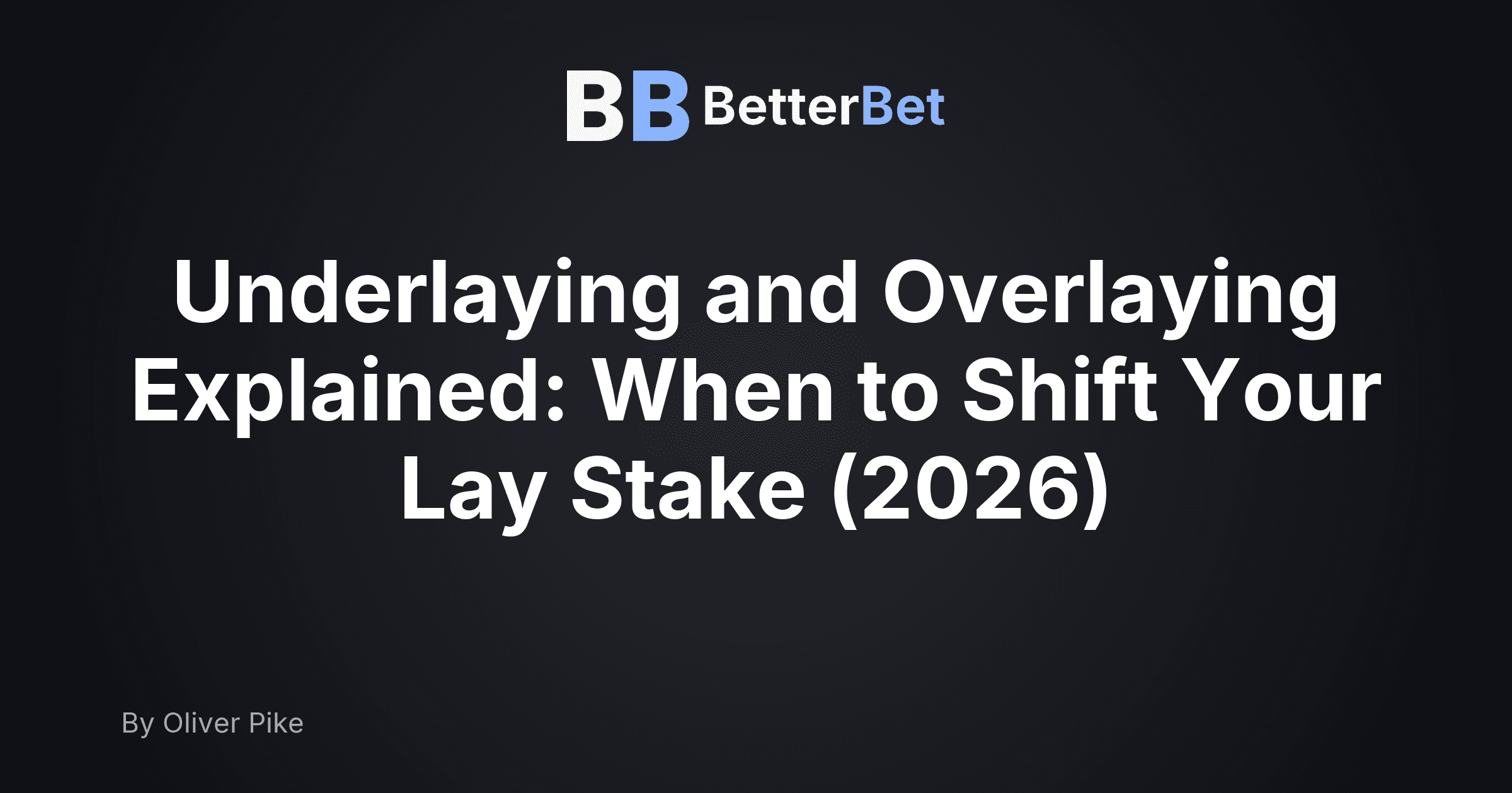 Underlaying and Overlaying Explained: When to Shift Your Lay Stake (2026)